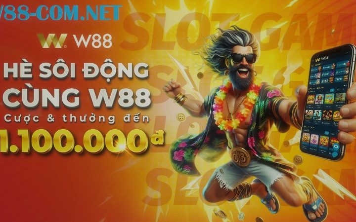 HÈ SÔI ĐỘNG CÙNG W88 – CƯỢC VÀ NHẬN THƯỞNG ĐẾN 1,100 VND