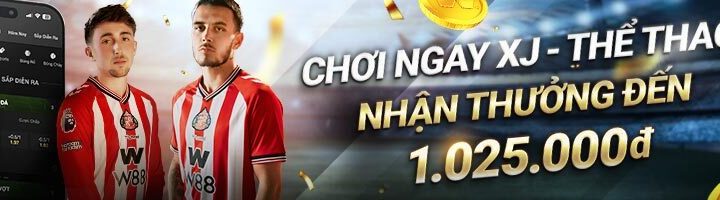 W88 CHƠI NGAY XJ – THỂ THAO NHẬN THƯỞNG ĐẾN 1,025 VND